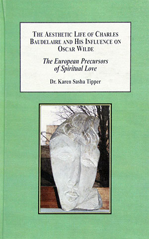 The Aesthetic Life of Charles Baudelaire and His Influence on Oscar Wilde by author Karen Sasha Anthony Tipper